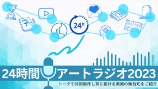 24時間アートラジオ2023｜トークで共同制作し耳に届ける美術の集合知をご紹介