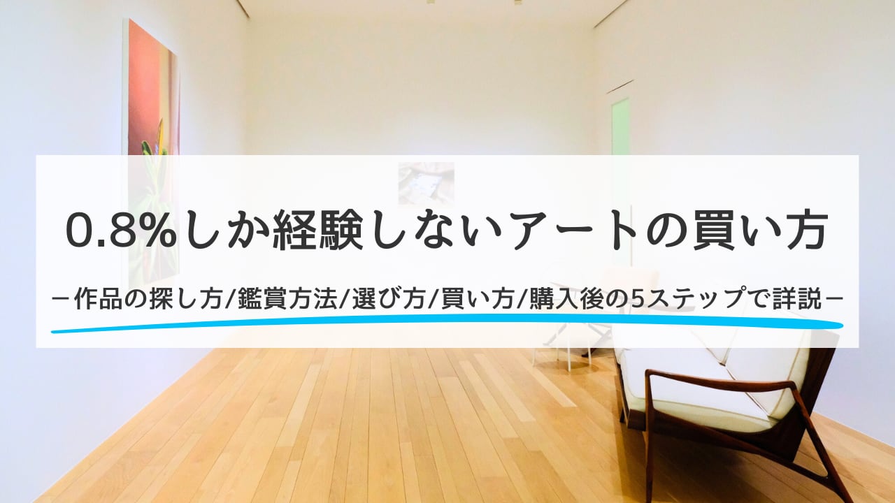 0.8%しか経験しないアートの買い方｜作品の探し方から購入の流れまでを5ステップで詳しく解説