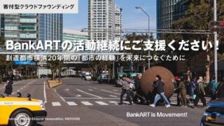 BankARTの活動継続にご支援ください！ 創造都市横浜20年間の「都市の経験」を未来につなぐために　BankART is Movement !