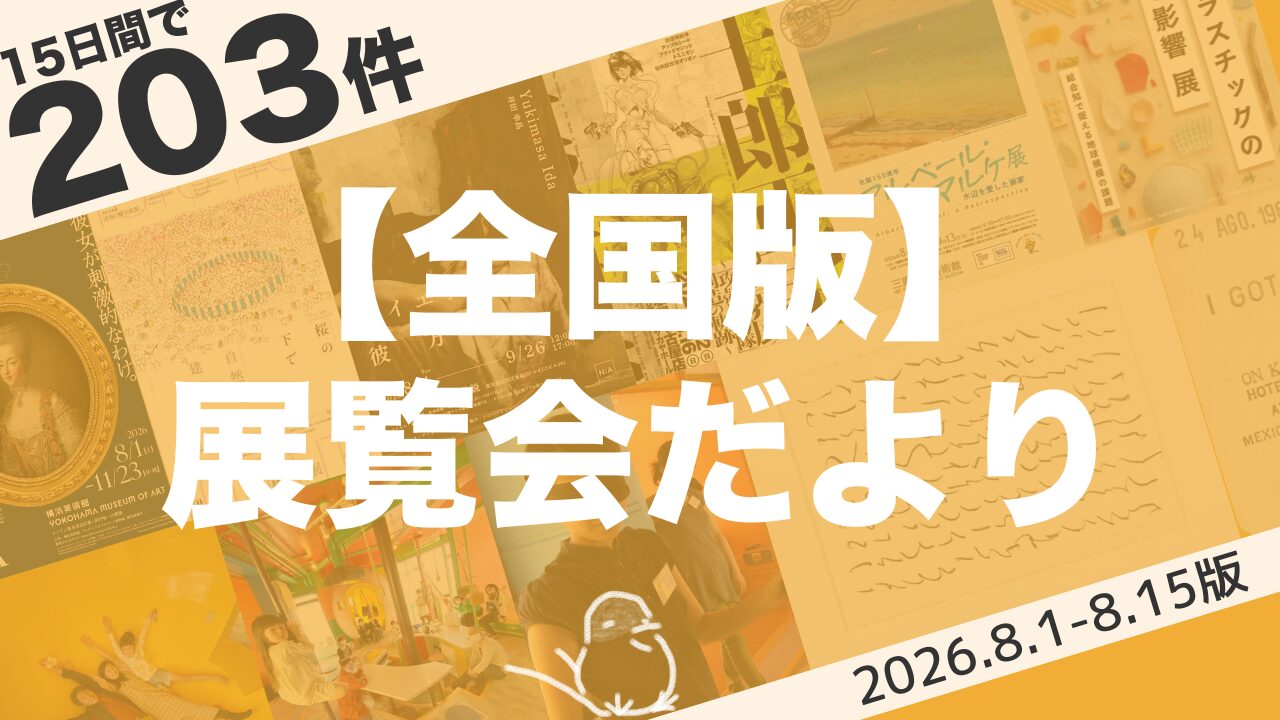 【8月上旬：全国版】展覧会まとめ｜15日間で203件（2026年8月1日〜8月15日）