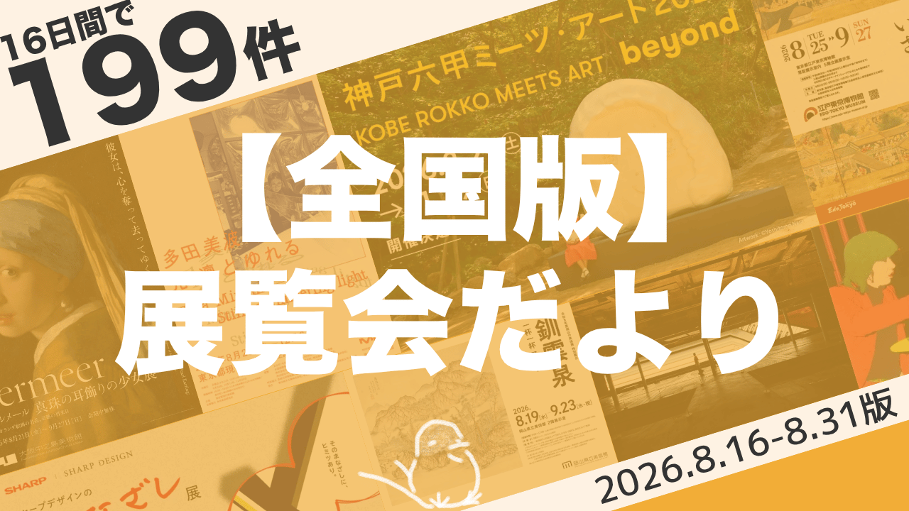 【8月下旬:全国版】展覧会まとめ|16日間で199件(2026年8月16日〜8月31日)